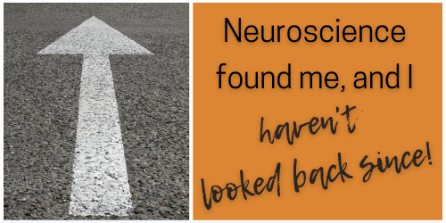 arrow on asphalt pointing ahead with the text "Neuroscience found me, and I haven't looked back since!"