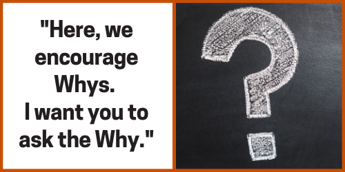 Question mark with the text "Here, we encourage Whys. I want you to ask the Why."